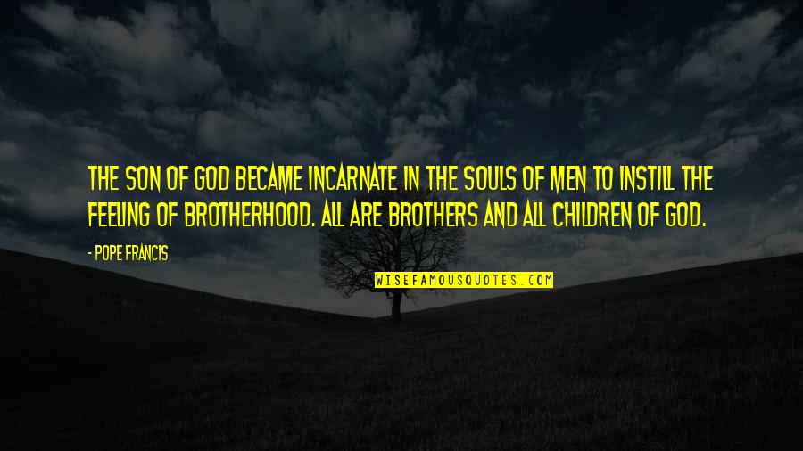 Brothers Are Quotes By Pope Francis: The Son of God became incarnate in the