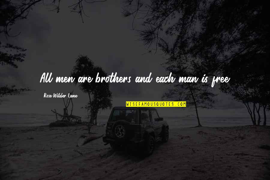 Brothers Are Quotes By Rose Wilder Lane: All men are brothers and each man is