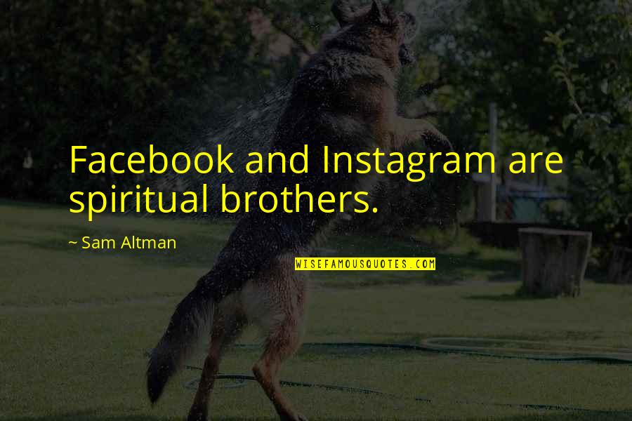 Brothers Are Quotes By Sam Altman: Facebook and Instagram are spiritual brothers.