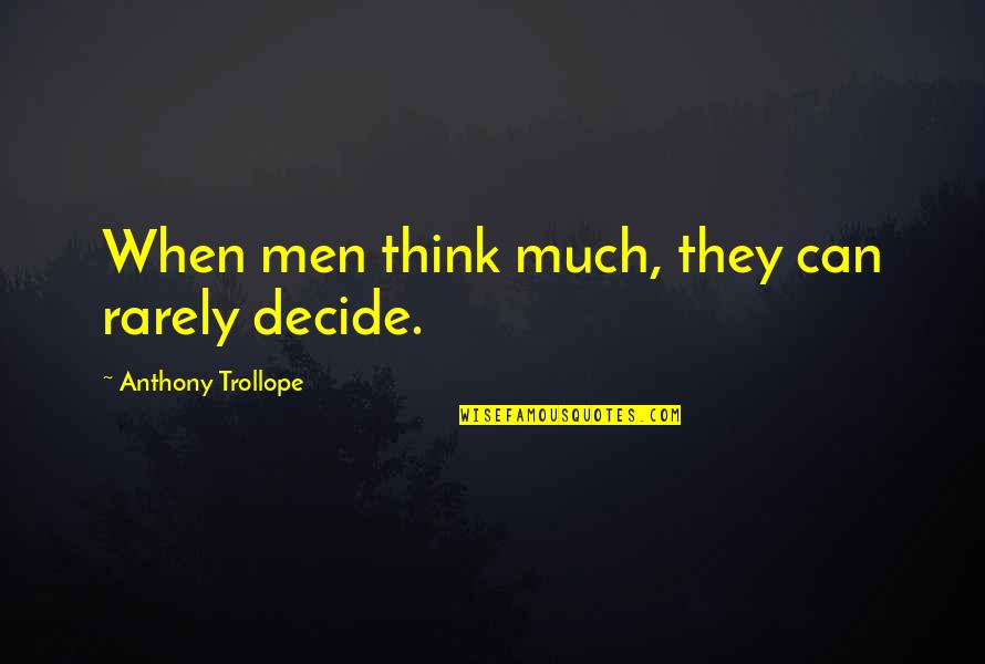 Brothers Bonds Quotes By Anthony Trollope: When men think much, they can rarely decide.