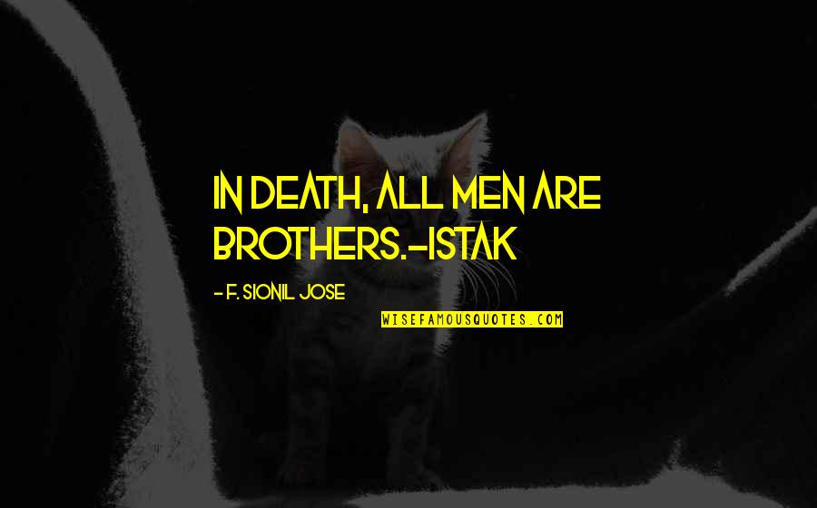 Brothers Death Quotes By F. Sionil Jose: In death, all men are brothers.-Istak