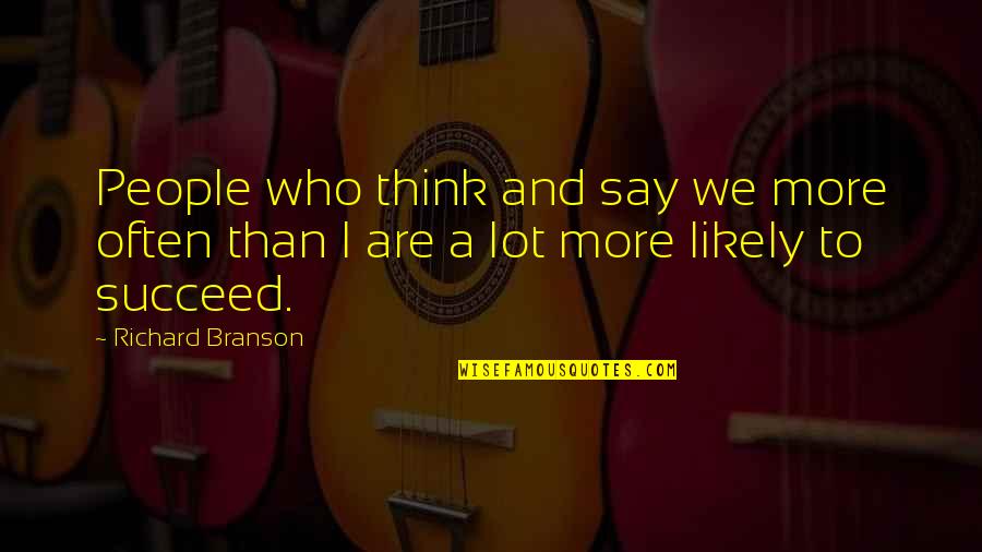 Brothers Death Quotes By Richard Branson: People who think and say we more often