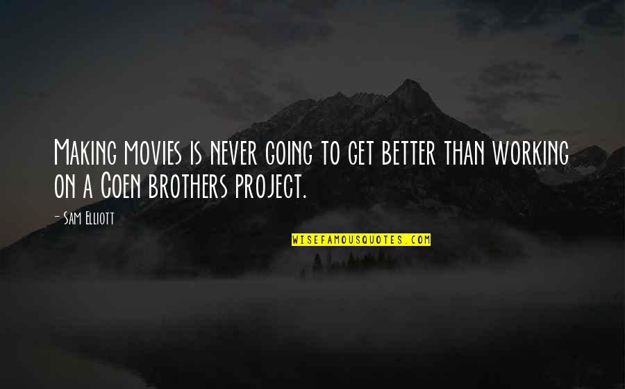 Brothers From Movies Quotes By Sam Elliott: Making movies is never going to get better