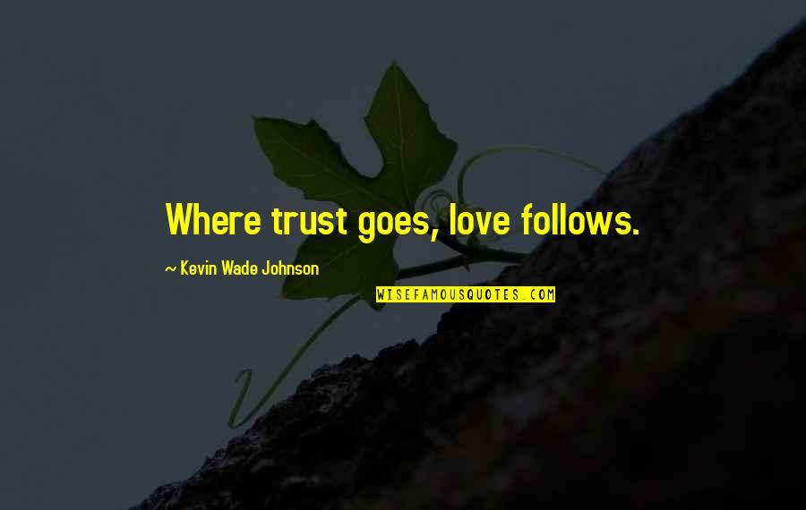 Brothers Grimm Story Quotes By Kevin Wade Johnson: Where trust goes, love follows.
