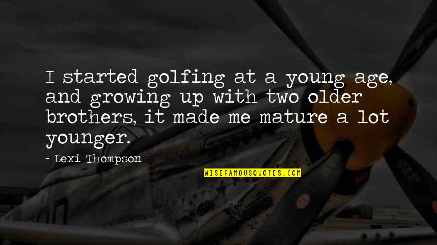 Brothers Growing Up Quotes By Lexi Thompson: I started golfing at a young age, and