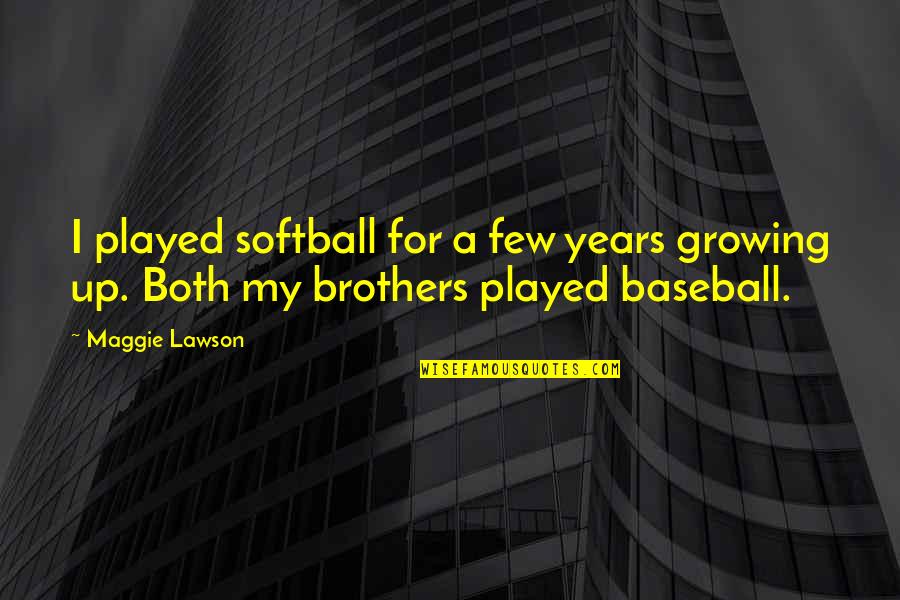 Brothers Growing Up Quotes By Maggie Lawson: I played softball for a few years growing