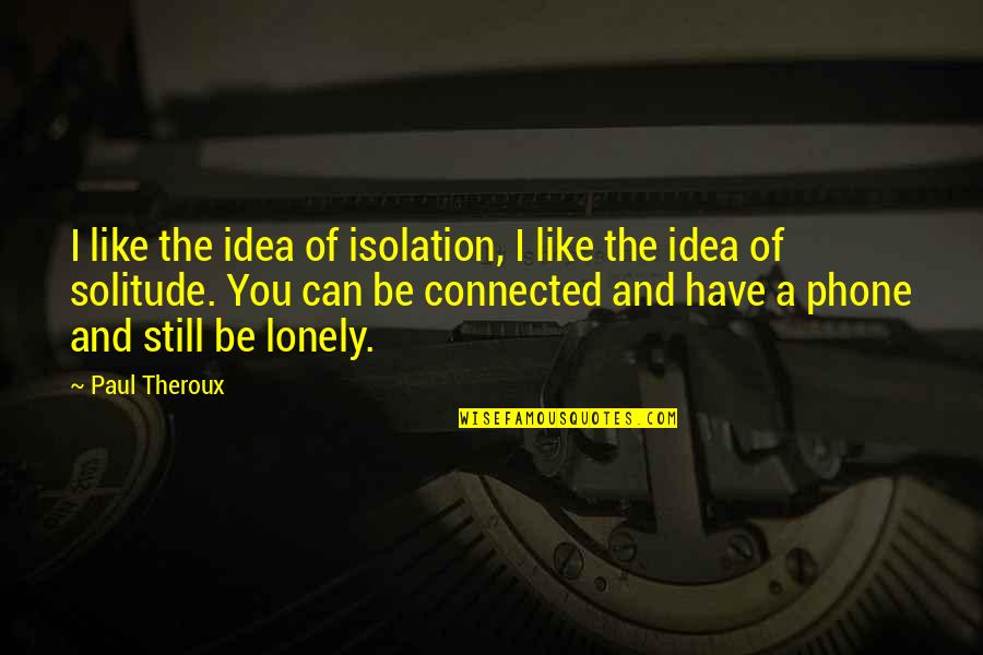 Brothers Growing Up Quotes By Paul Theroux: I like the idea of isolation, I like