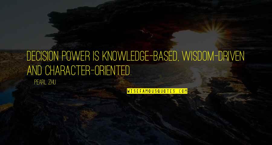Brothers Growing Up Quotes By Pearl Zhu: Decision power is knowledge-based, wisdom-driven and character-oriented.