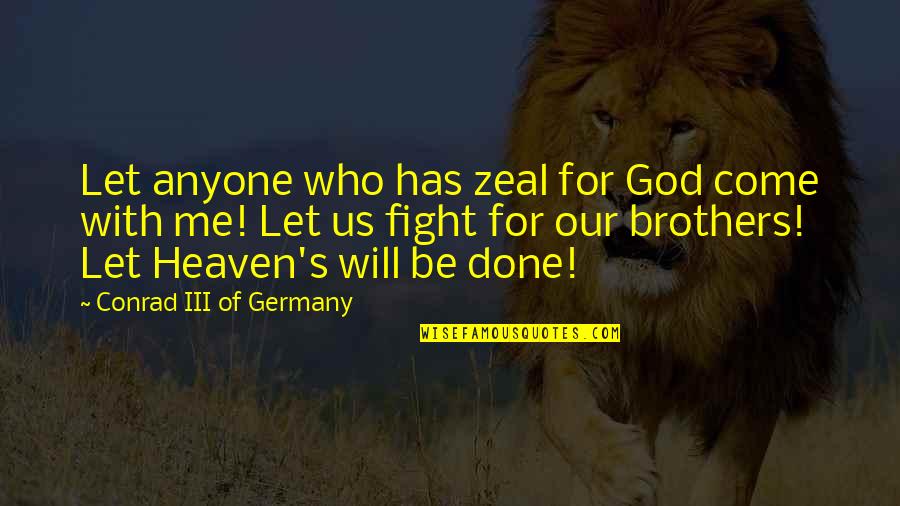 Brothers In Heaven Quotes By Conrad III Of Germany: Let anyone who has zeal for God come Brothers In Heaven Quotes By Conrad III Of Germany: Let anyone who has zeal for God come