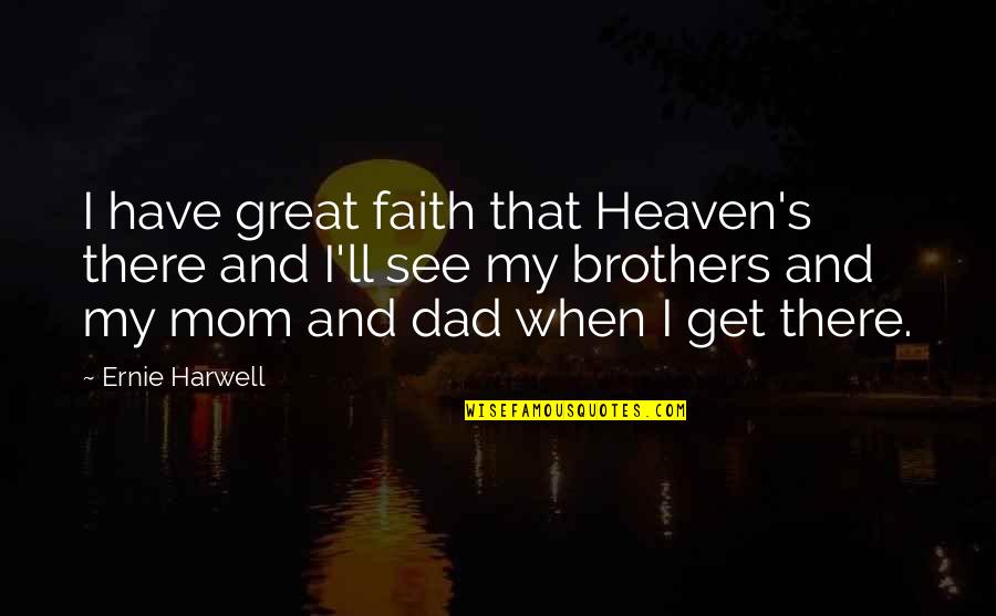 Brothers In Heaven Quotes By Ernie Harwell: I have great faith that Heaven's there and