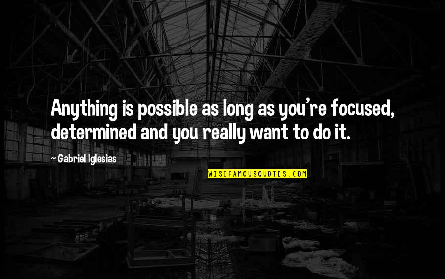 Brothers In Heaven Quotes By Gabriel Iglesias: Anything is possible as long as you're focused,