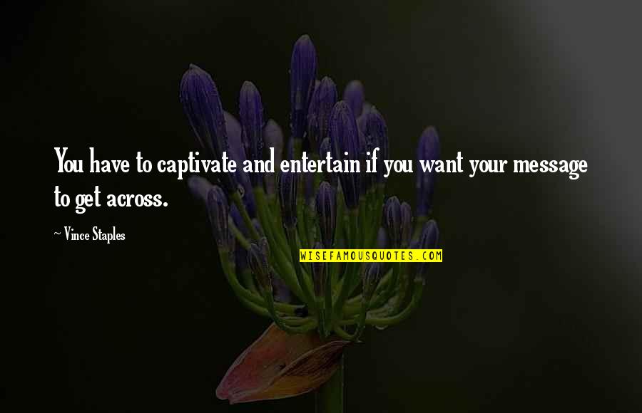 Brothers Karamazov Best Quotes By Vince Staples: You have to captivate and entertain if you
