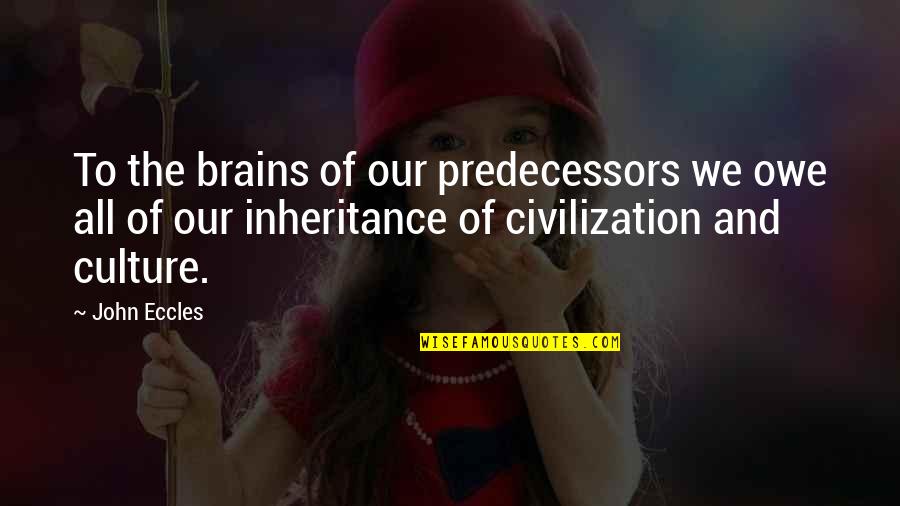 Brothers Karamazov Grand Inquisitor Quotes By John Eccles: To the brains of our predecessors we owe Brothers Karamazov Grand Inquisitor Quotes By John Eccles: To the brains of our predecessors we owe