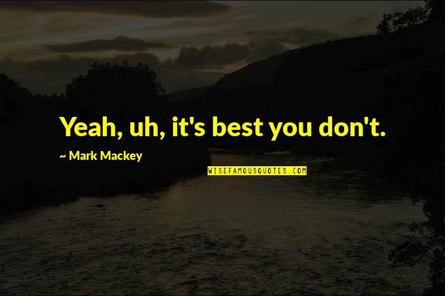 Brothers Karamazov Zosima Quotes By Mark Mackey: Yeah, uh, it's best you don't. Brothers Karamazov Zosima Quotes By Mark Mackey: Yeah, uh, it's best you don't.
