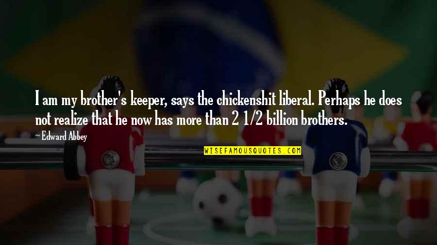 Brothers Keeper Quotes By Edward Abbey: I am my brother's keeper, says the chickenshit