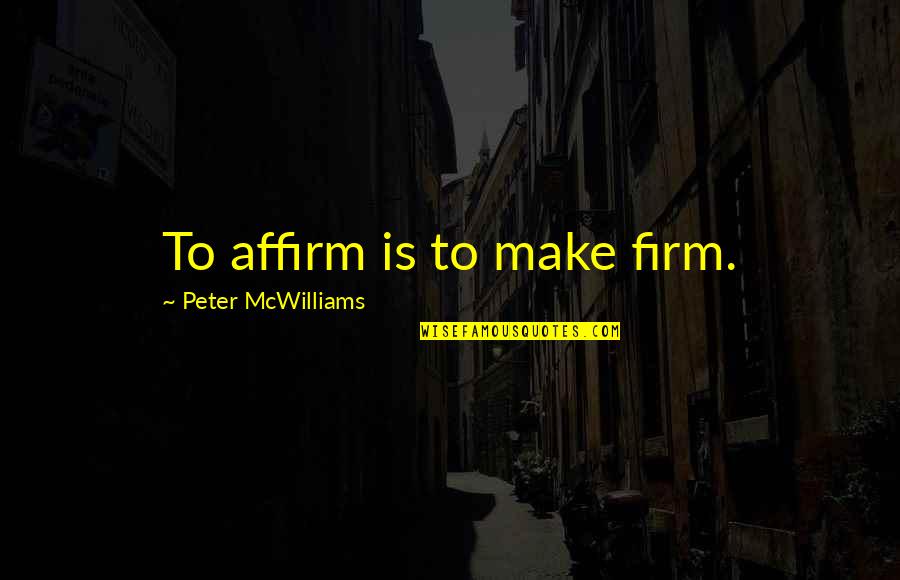 Brothers Keeper Quotes By Peter McWilliams: To affirm is to make firm.