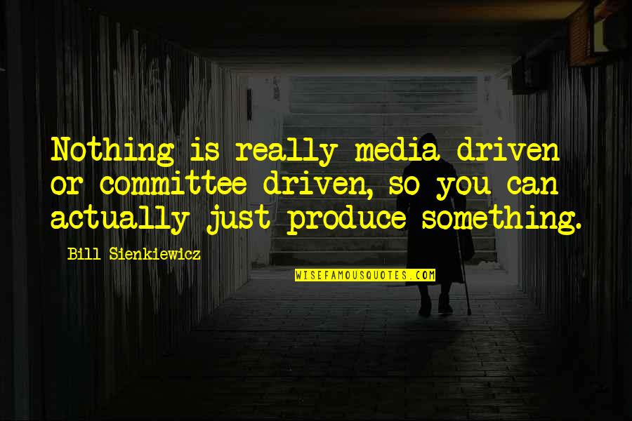 Brothers Keepers Quotes By Bill Sienkiewicz: Nothing is really media driven or committee driven,