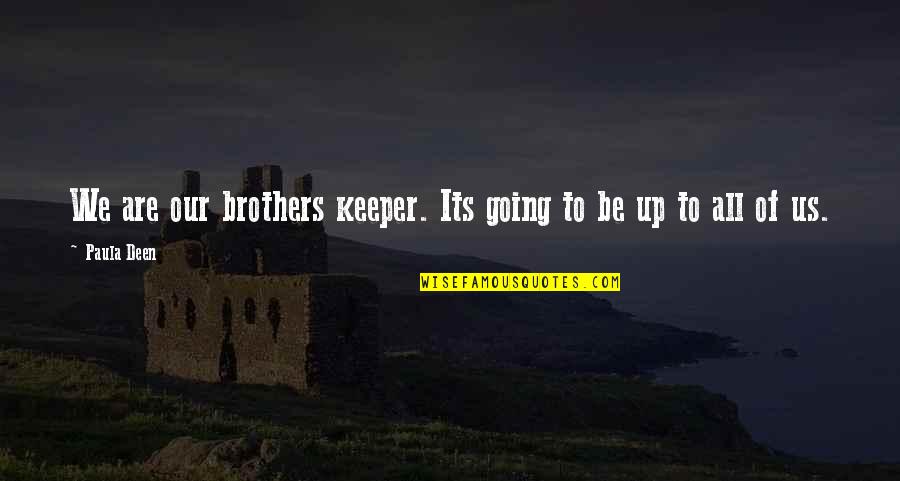 Brothers Keepers Quotes By Paula Deen: We are our brothers keeper. Its going to