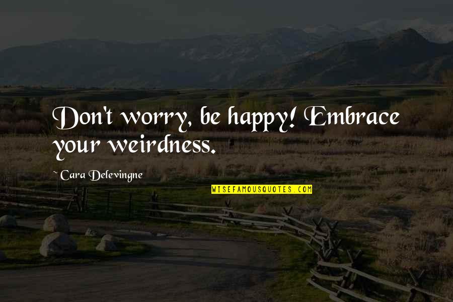 Brothers Love In Hindi Quotes By Cara Delevingne: Don't worry, be happy! Embrace your weirdness.