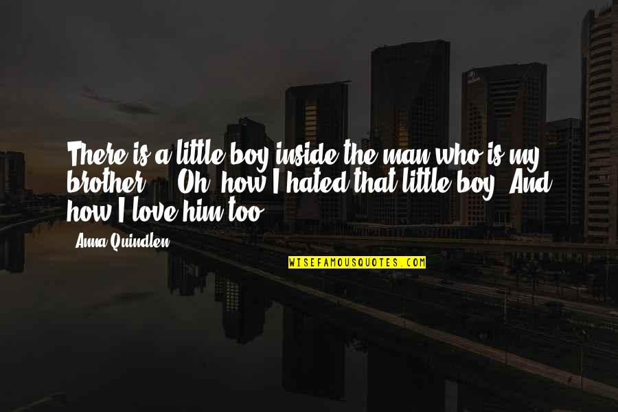 Brothers Love Quotes By Anna Quindlen: There is a little boy inside the man