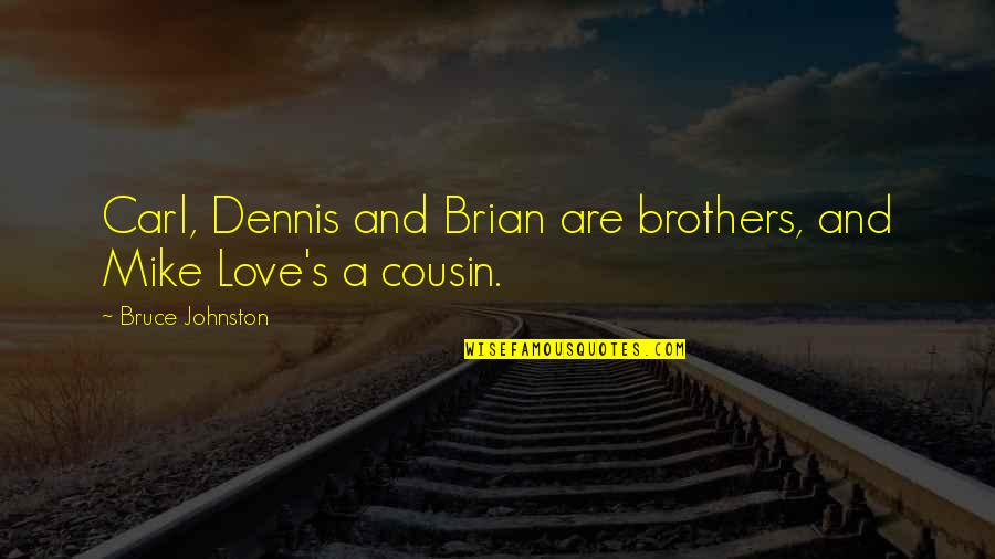 Brothers Love Quotes By Bruce Johnston: Carl, Dennis and Brian are brothers, and Mike