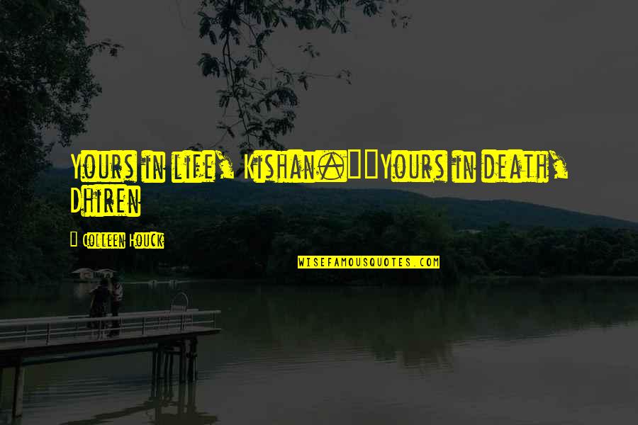 Brothers Love Quotes By Colleen Houck: Yours in life, Kishan.""Yours in death, Dhiren