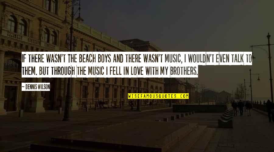 Brothers Love Quotes By Dennis Wilson: If there wasn't The Beach Boys and there