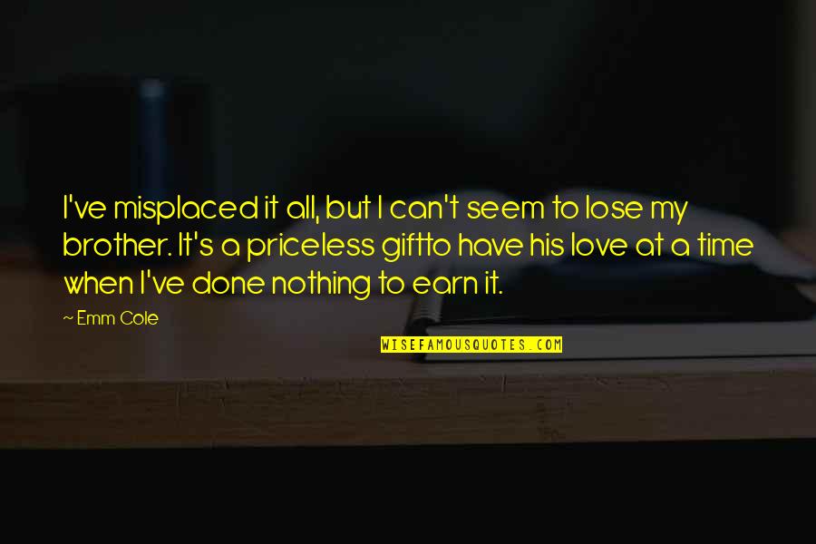 Brothers Love Quotes By Emm Cole: I've misplaced it all, but I can't seem