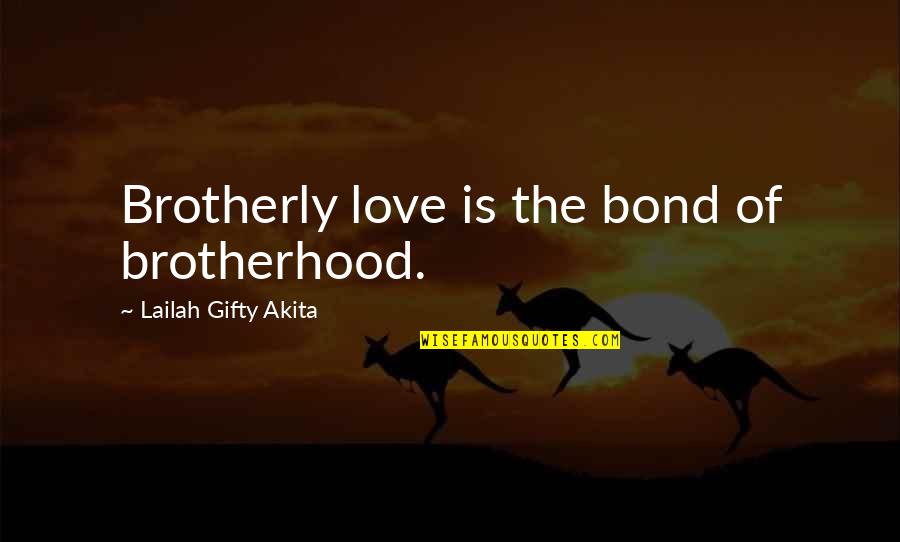 Brothers Love Quotes By Lailah Gifty Akita: Brotherly love is the bond of brotherhood.