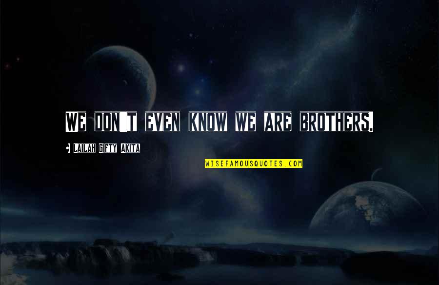 Brothers Love Quotes By Lailah Gifty Akita: We don't even know we are brothers.