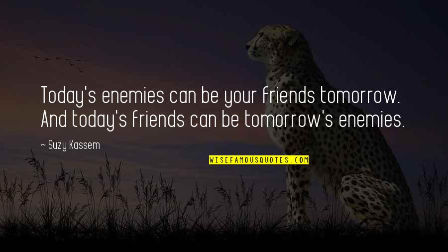 Brothers Love Quotes By Suzy Kassem: Today's enemies can be your friends tomorrow. And