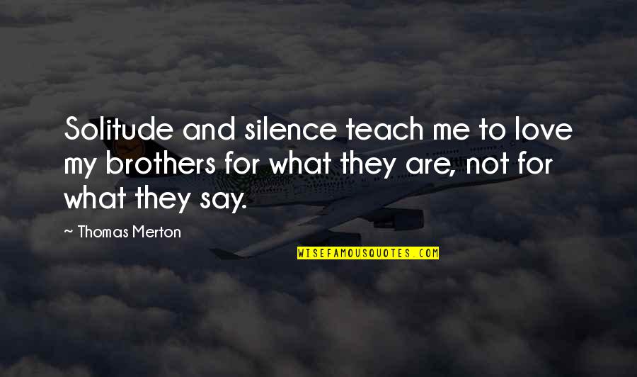 Brothers Love Quotes By Thomas Merton: Solitude and silence teach me to love my