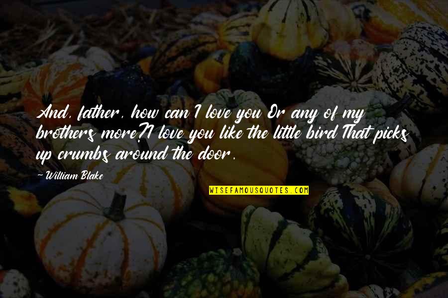 Brothers Love Quotes By William Blake: And, father, how can I love you Or