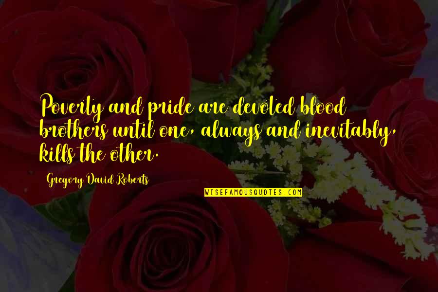 Brothers Not By Blood Quotes By Gregory David Roberts: Poverty and pride are devoted blood brothers until