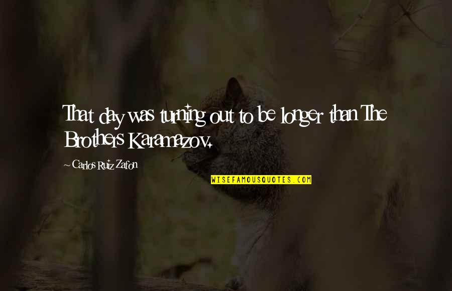 Brothers Of Karamazov Quotes By Carlos Ruiz Zafon: That day was turning out to be longer Brothers Of Karamazov Quotes By Carlos Ruiz Zafon: That day was turning out to be longer