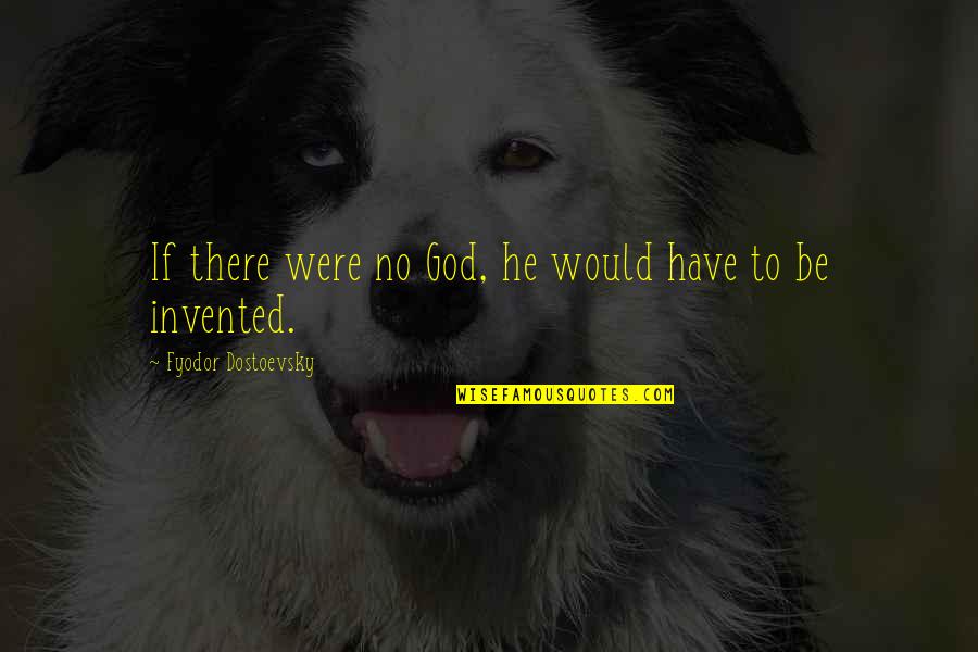 Brothers Of Karamazov Quotes By Fyodor Dostoevsky: If there were no God, he would have Brothers Of Karamazov Quotes By Fyodor Dostoevsky: If there were no God, he would have