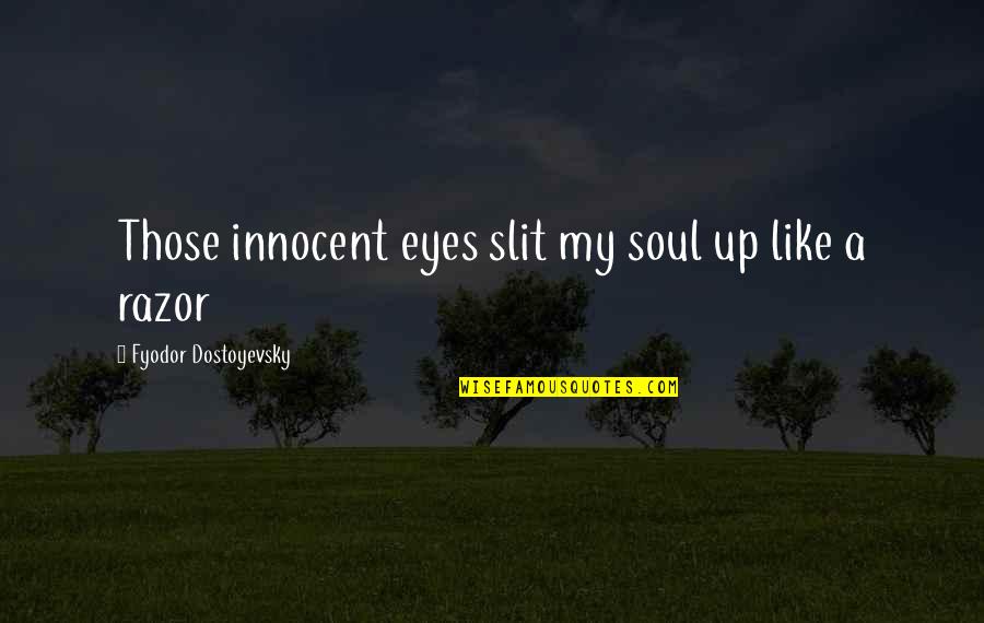 Brothers Of Karamazov Quotes By Fyodor Dostoyevsky: Those innocent eyes slit my soul up like Brothers Of Karamazov Quotes By Fyodor Dostoyevsky: Those innocent eyes slit my soul up like