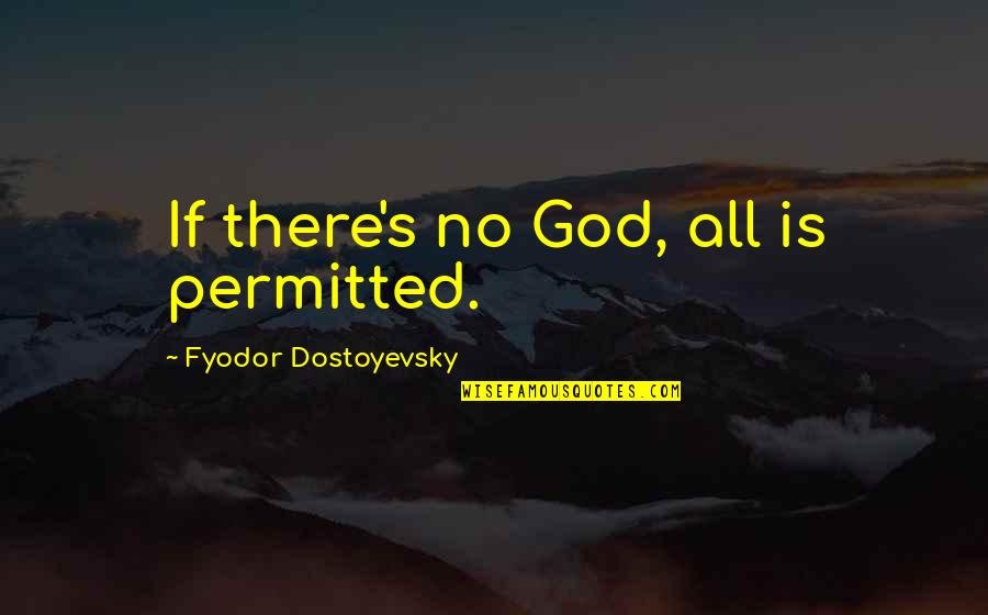 Brothers Of Karamazov Quotes By Fyodor Dostoyevsky: If there's no God, all is permitted. Brothers Of Karamazov Quotes By Fyodor Dostoyevsky: If there's no God, all is permitted.
