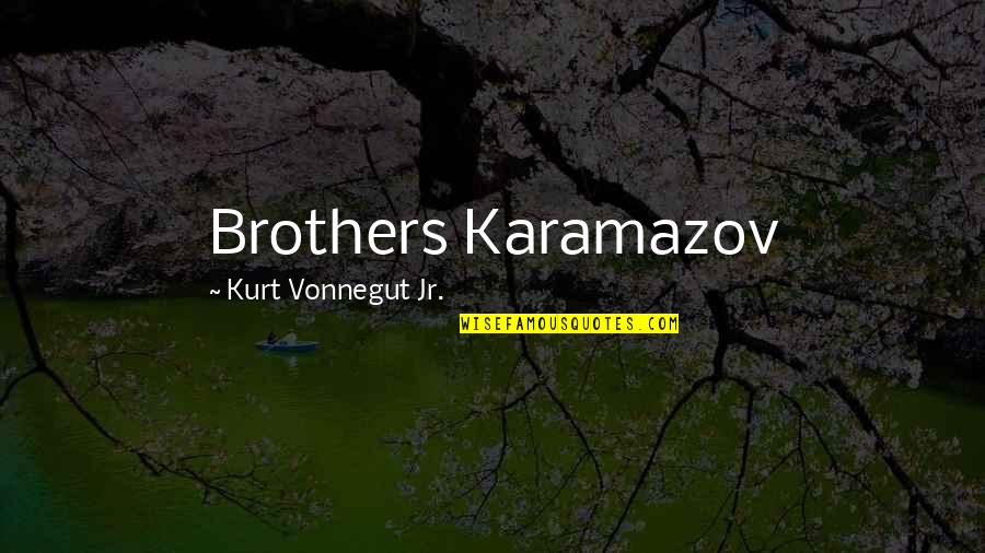 Brothers Of Karamazov Quotes By Kurt Vonnegut Jr.: Brothers Karamazov Brothers Of Karamazov Quotes By Kurt Vonnegut Jr.: Brothers Karamazov