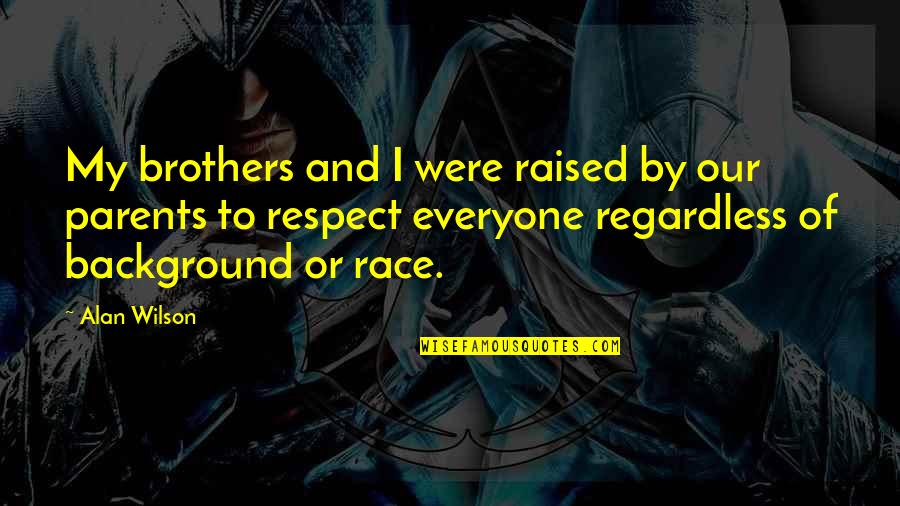 Brothers Or Brothers Quotes By Alan Wilson: My brothers and I were raised by our