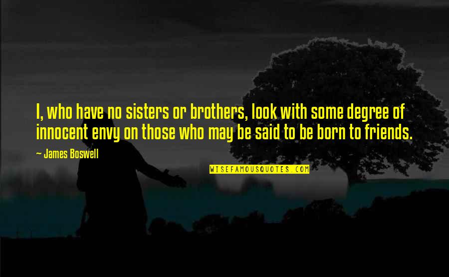 Brothers Or Brothers Quotes By James Boswell: I, who have no sisters or brothers, look