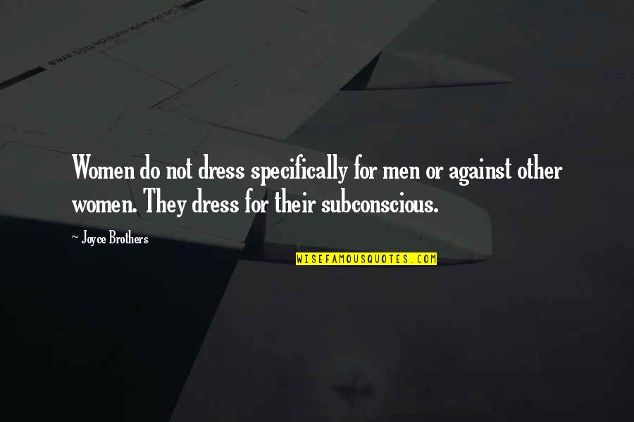 Brothers Or Brothers Quotes By Joyce Brothers: Women do not dress specifically for men or
