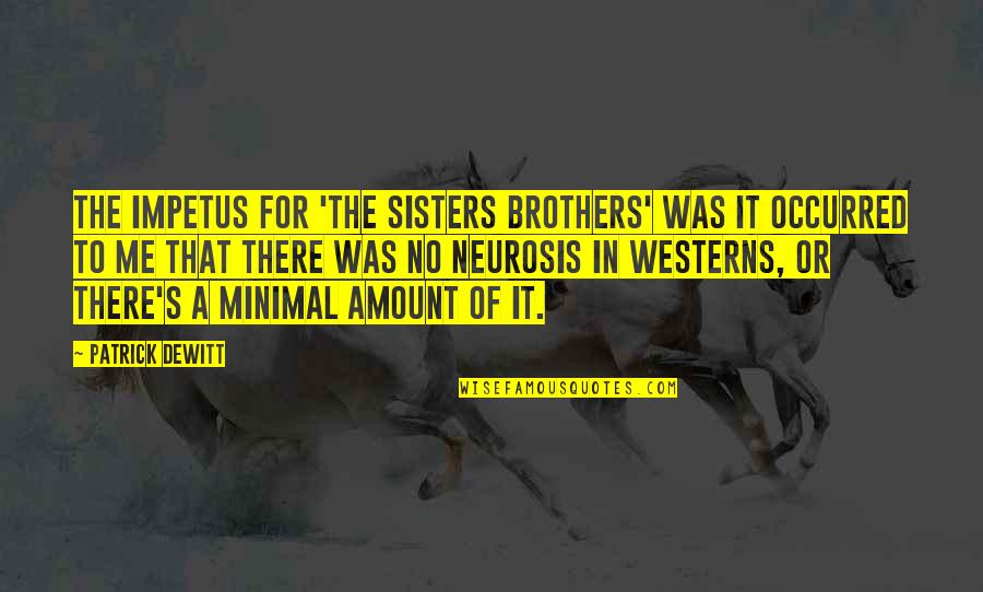 Brothers Or Brothers Quotes By Patrick DeWitt: The impetus for 'The Sisters Brothers' was it