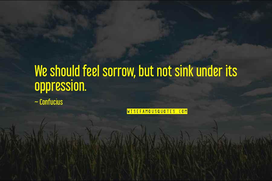 Brothers Restaurant Quotes By Confucius: We should feel sorrow, but not sink under