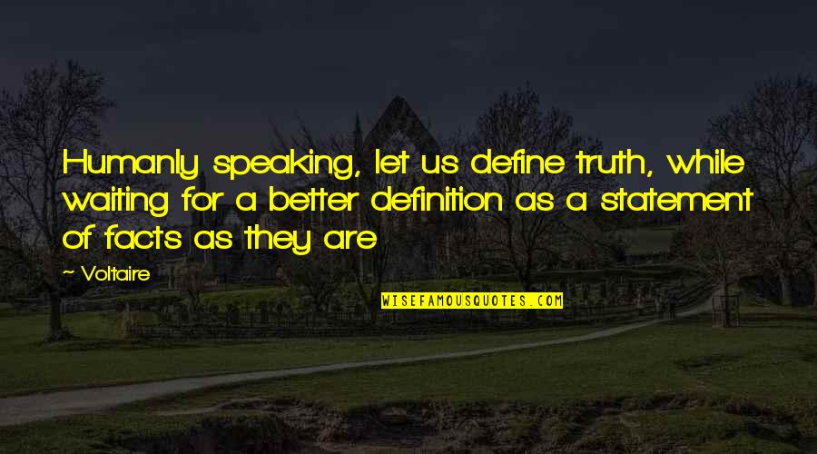 Brothers Restaurant Quotes By Voltaire: Humanly speaking, let us define truth, while waiting
