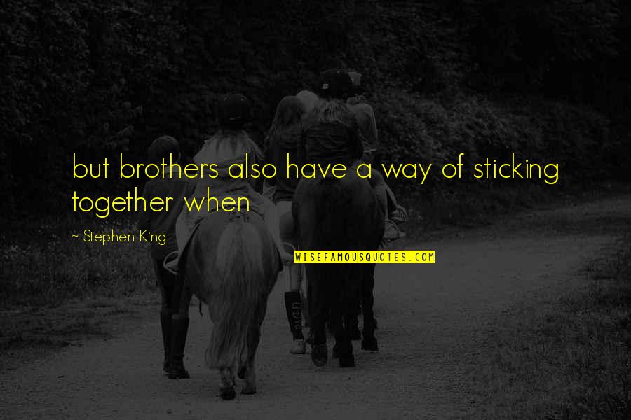 Brothers Sticking Together Quotes By Stephen King: but brothers also have a way of sticking