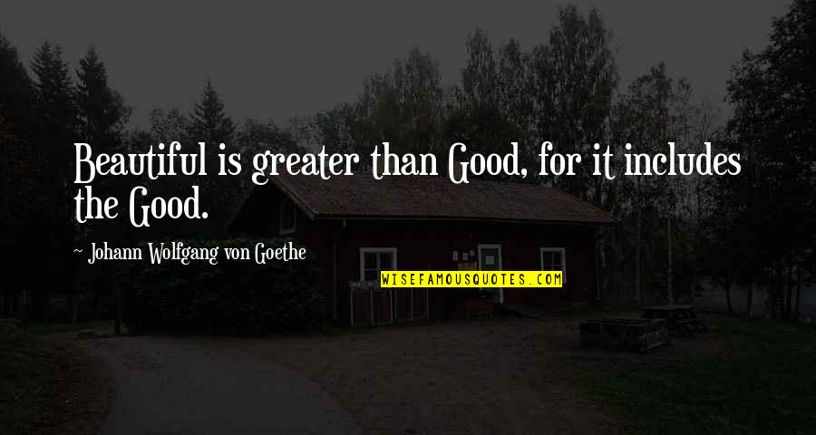 Brothers Terence Quotes By Johann Wolfgang Von Goethe: Beautiful is greater than Good, for it includes Brothers Terence Quotes By Johann Wolfgang Von Goethe: Beautiful is greater than Good, for it includes