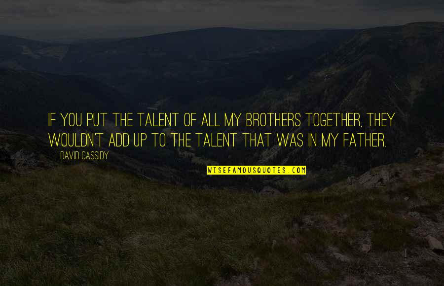 Brothers To Brothers Quotes By David Cassidy: If you put the talent of all my Brothers To Brothers Quotes By David Cassidy: If you put the talent of all my