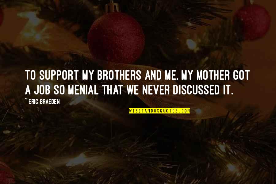 Brothers To Brothers Quotes By Eric Braeden: To support my brothers and me, my mother Brothers To Brothers Quotes By Eric Braeden: To support my brothers and me, my mother