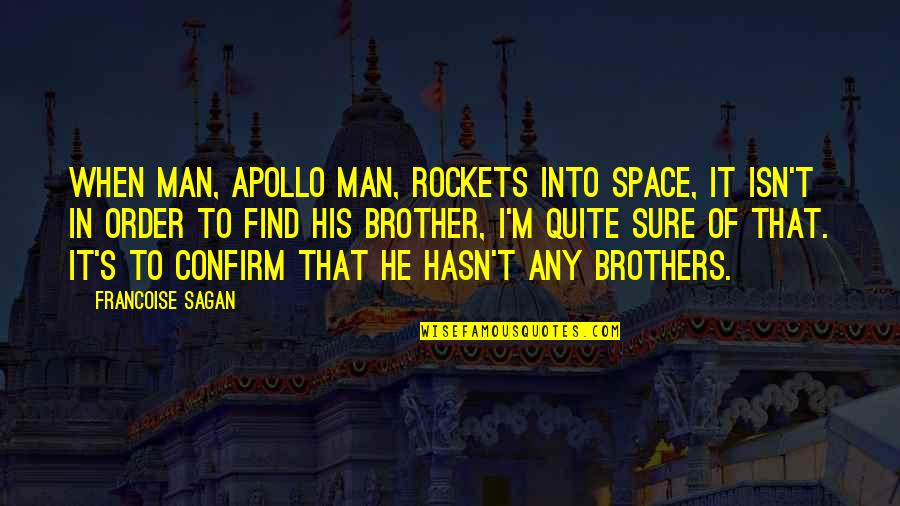 Brothers To Brothers Quotes By Francoise Sagan: When man, Apollo man, rockets into space, it Brothers To Brothers Quotes By Francoise Sagan: When man, Apollo man, rockets into space, it